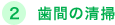 2.歯間の清掃
